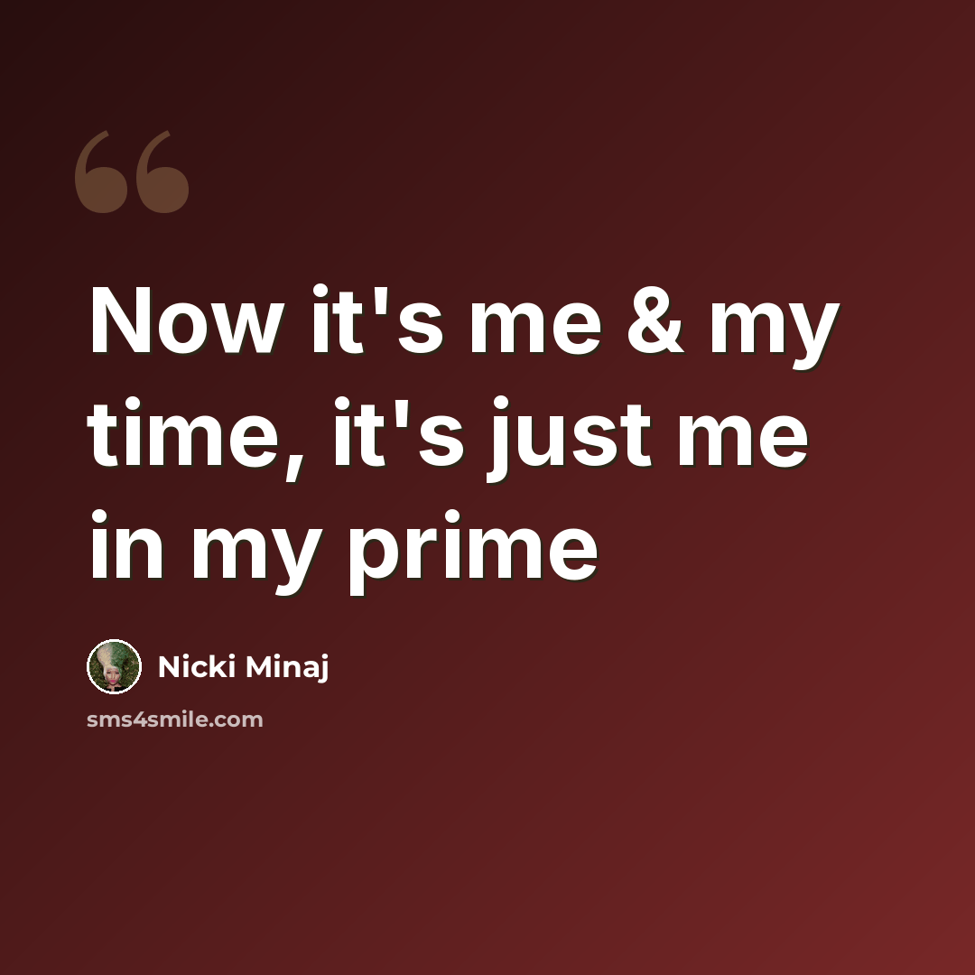 “Now it's me & my time, it's just me in my prime” quote by Nicki Minaj