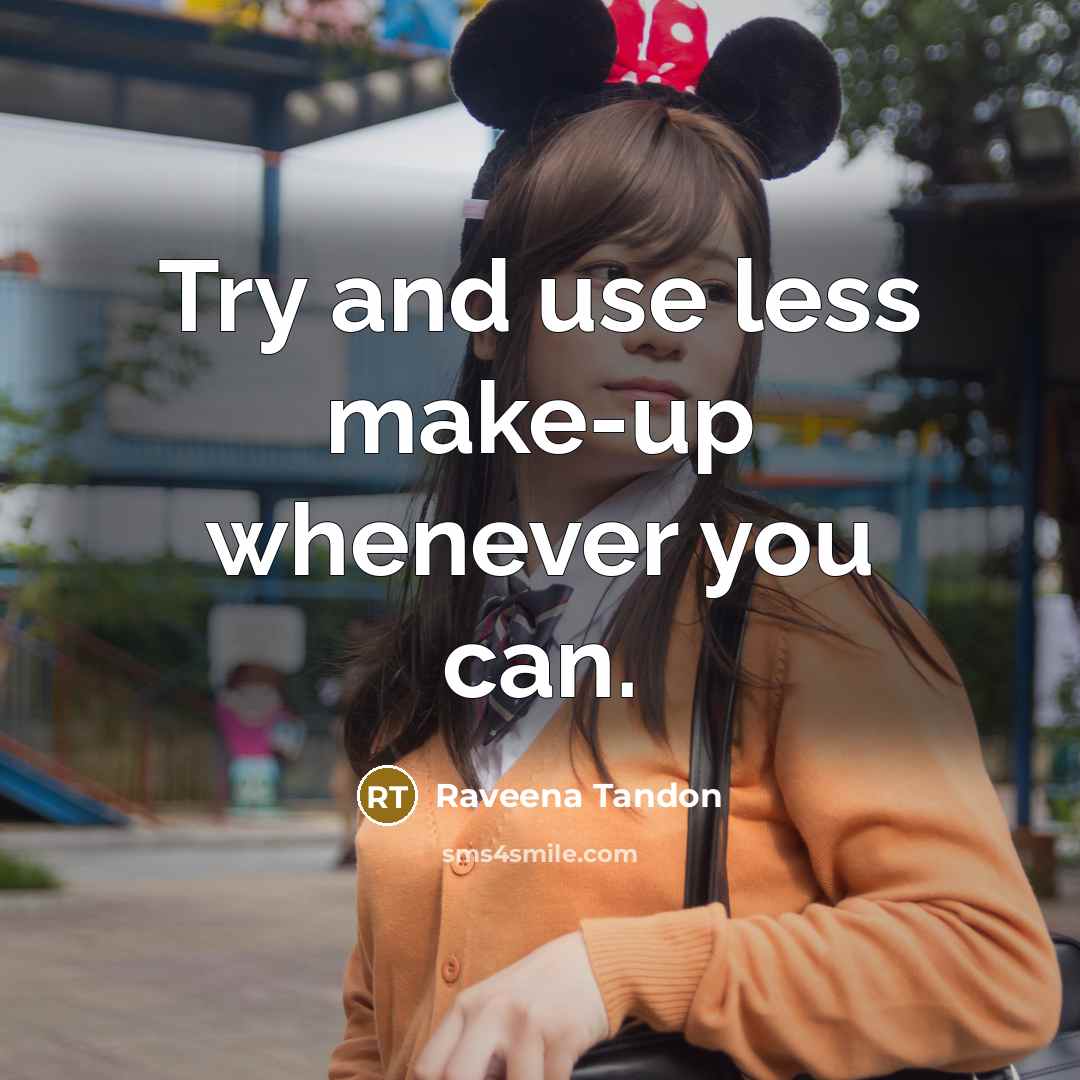 “Try and use less make-up whenever you can.” quote by Raveena Tandon
