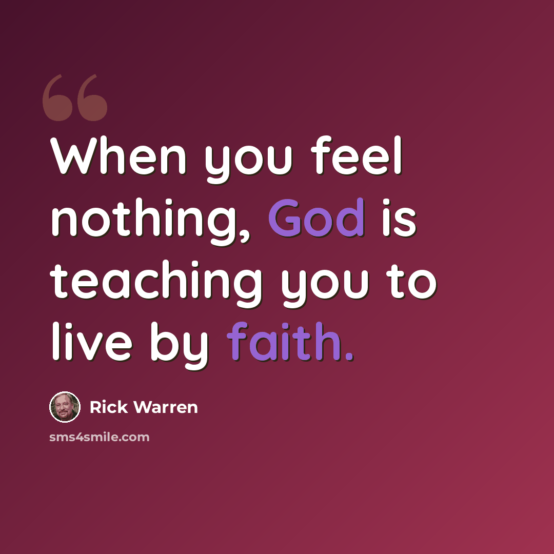 “When you feel nothing, God is teaching you to live by faith.” quote by Rick Warren