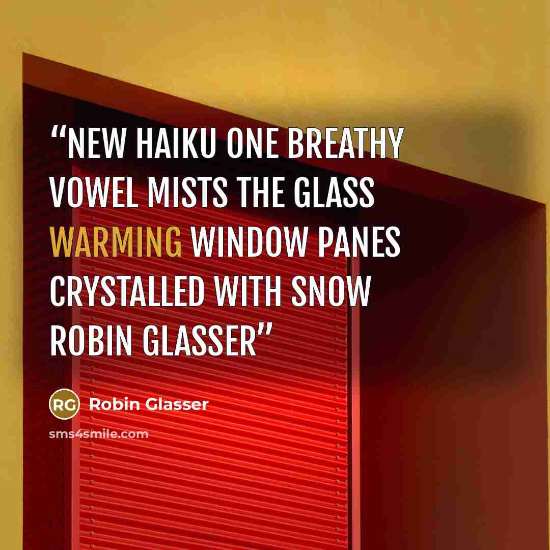 “NEW HAIKU One breathy vowel mists the glass warming window panes crystalled with snow Robin Glasser” quote by Robin Glasser