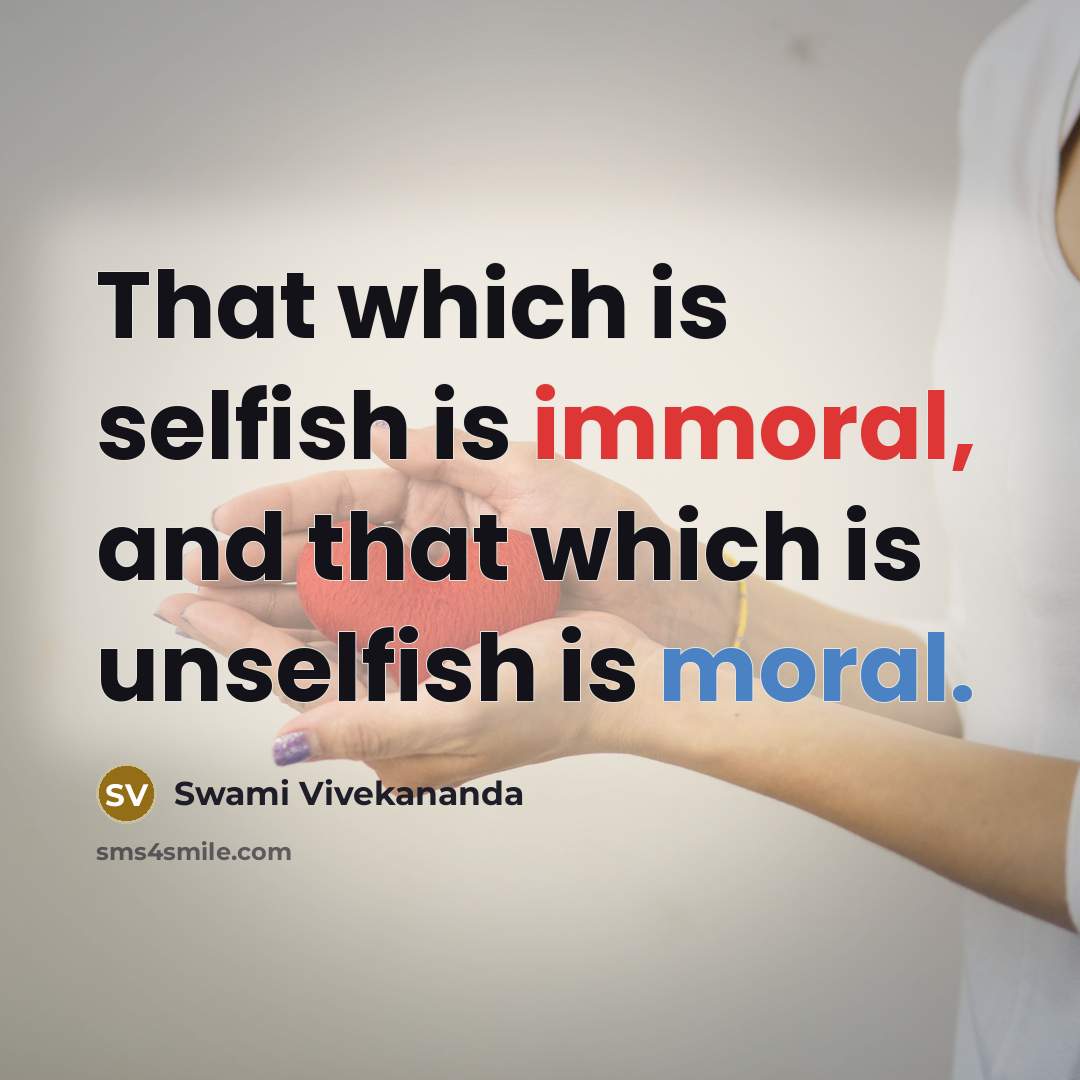 “That which is selfish is immoral, and that which is unselfish is moral.” quote by Swami Vivekananda