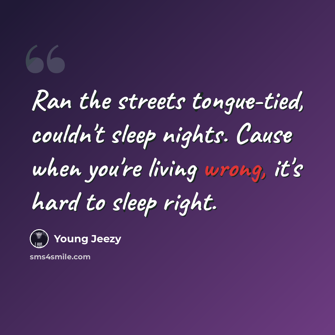“Ran the streets tongue-tied, couldn't sleep nights. Cause when you're living wrong, it's hard to sleep right.” quote by Young Jeezy