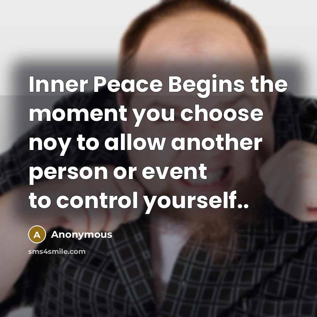 “Inner Peace Begins the moment you choose noy to allow another person or event to control yourself..” quote by Anonymous