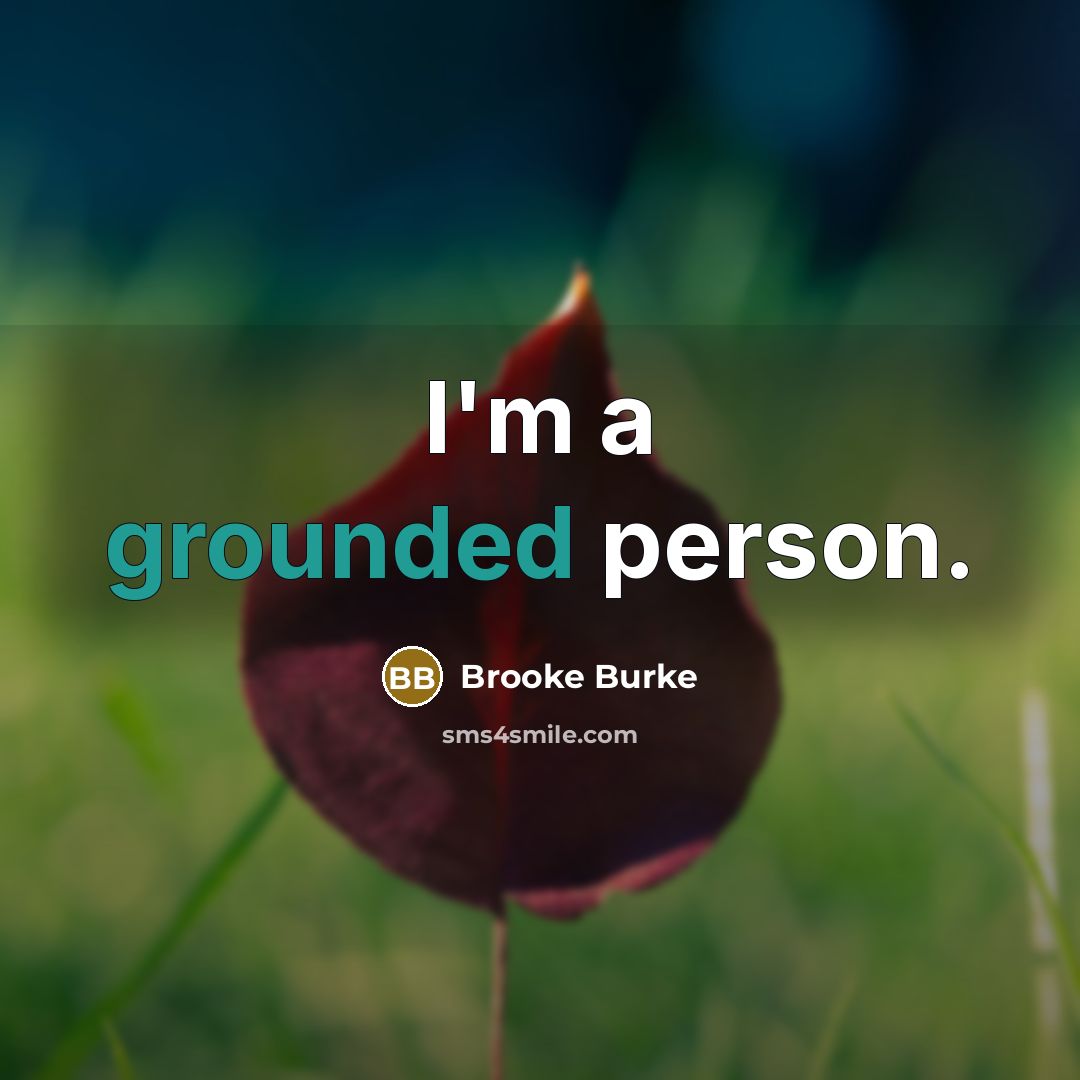 “I'm a grounded person.” quote by Brooke Burke