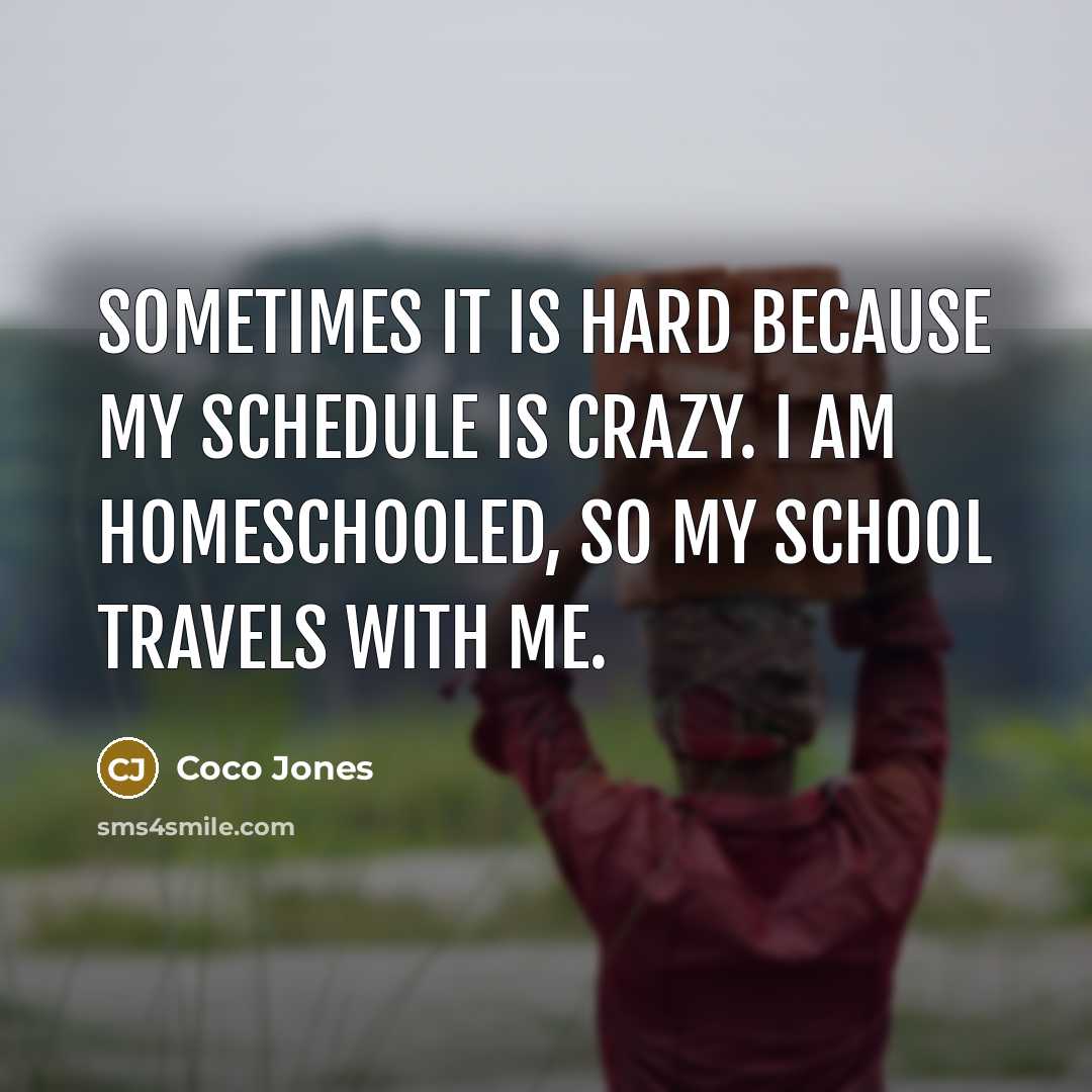 “Sometimes it is hard because my schedule is crazy. I am homeschooled, so my school travels with me.” quote by Coco Jones
