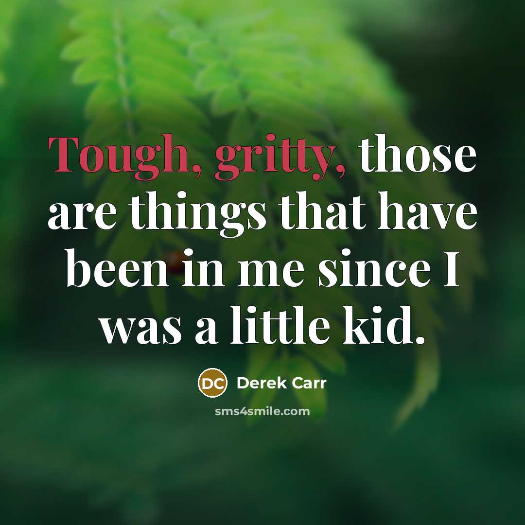 “Tough, gritty, those are things that have been in me since I was a little kid.” quote by Derek Carr