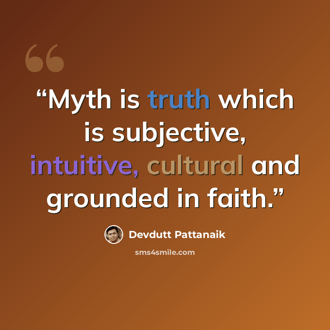 “Myth is truth which is subjective, intuitive, cultural and grounded in faith.” quote by Devdutt Pattanaik