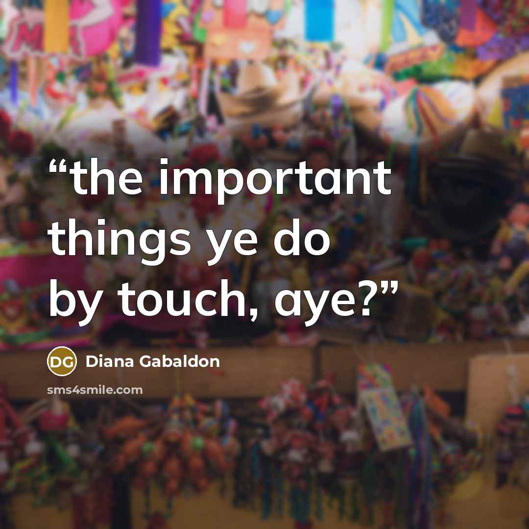 “the important things ye do by touch, aye?” quote by Diana Gabaldon