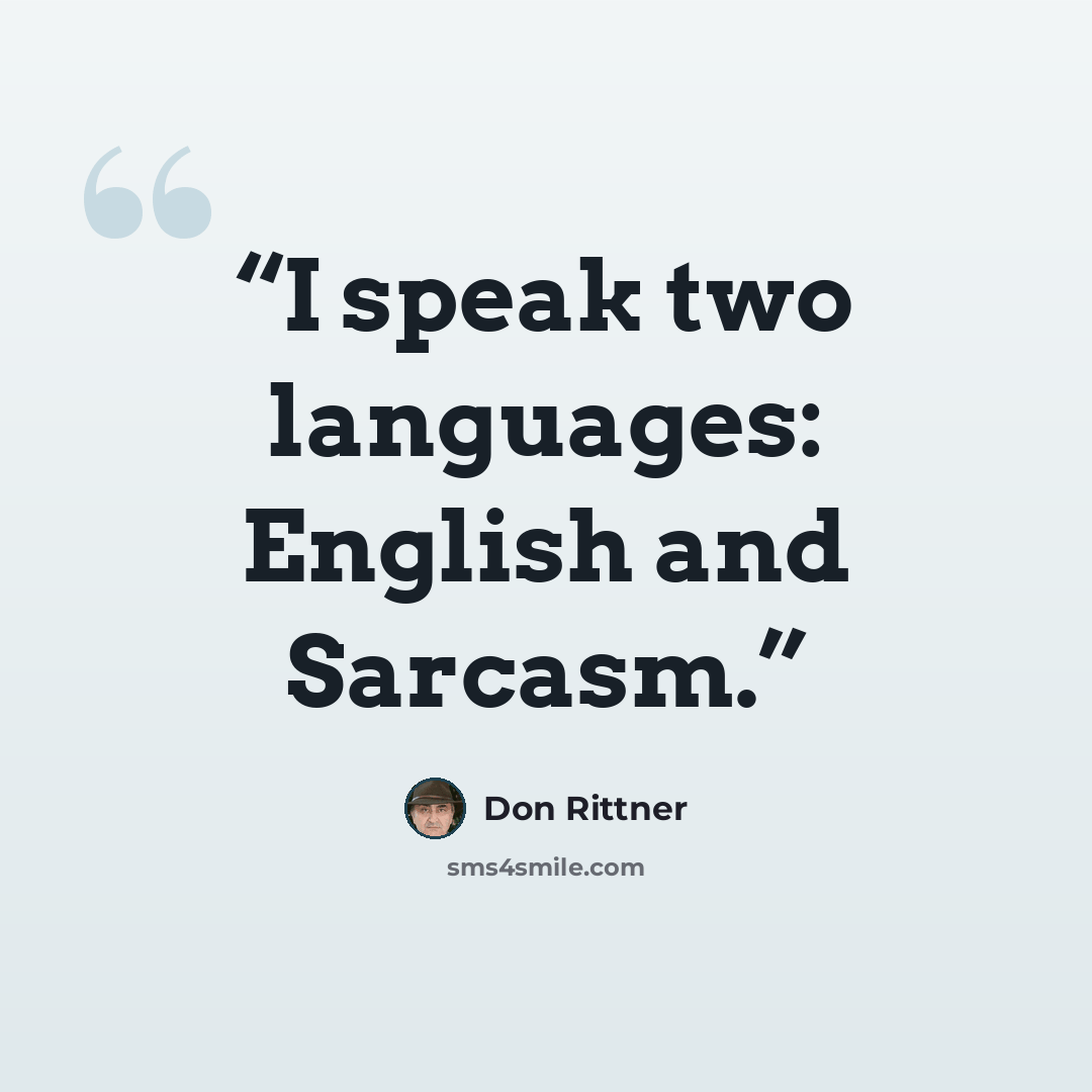 “I speak two languages: English and Sarcasm.” quote by Don Rittner