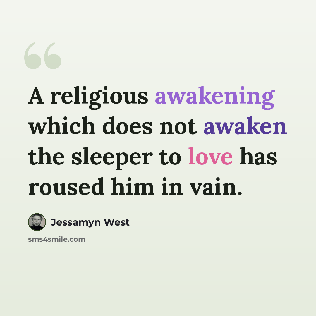 “A religious awakening which does not awaken the sleeper to love has roused him in vain.” quote by Jessamyn West