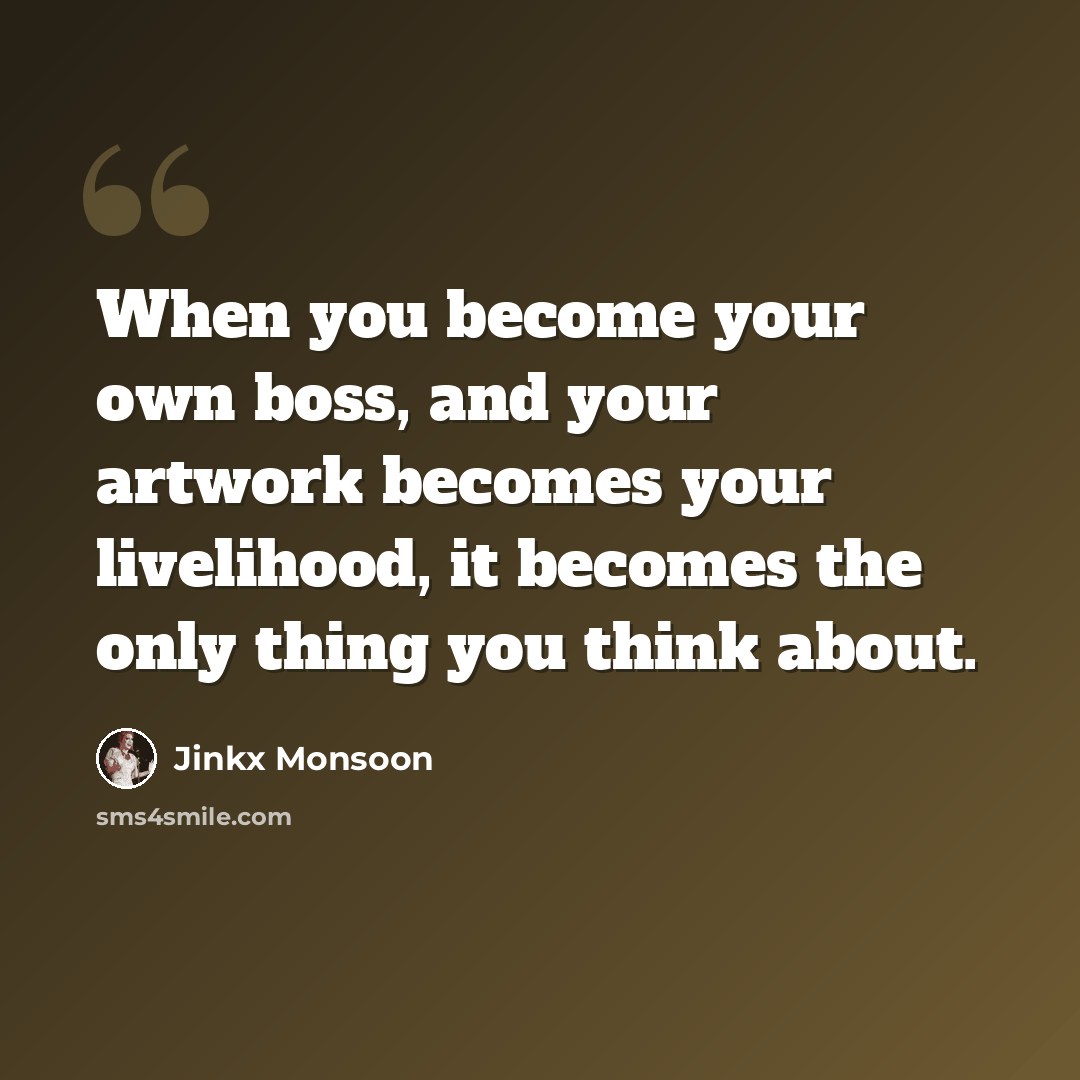 “When you become your own boss, and your artwork becomes your livelihood, it becomes the only thing you think about.” quote by Jinkx Monsoon