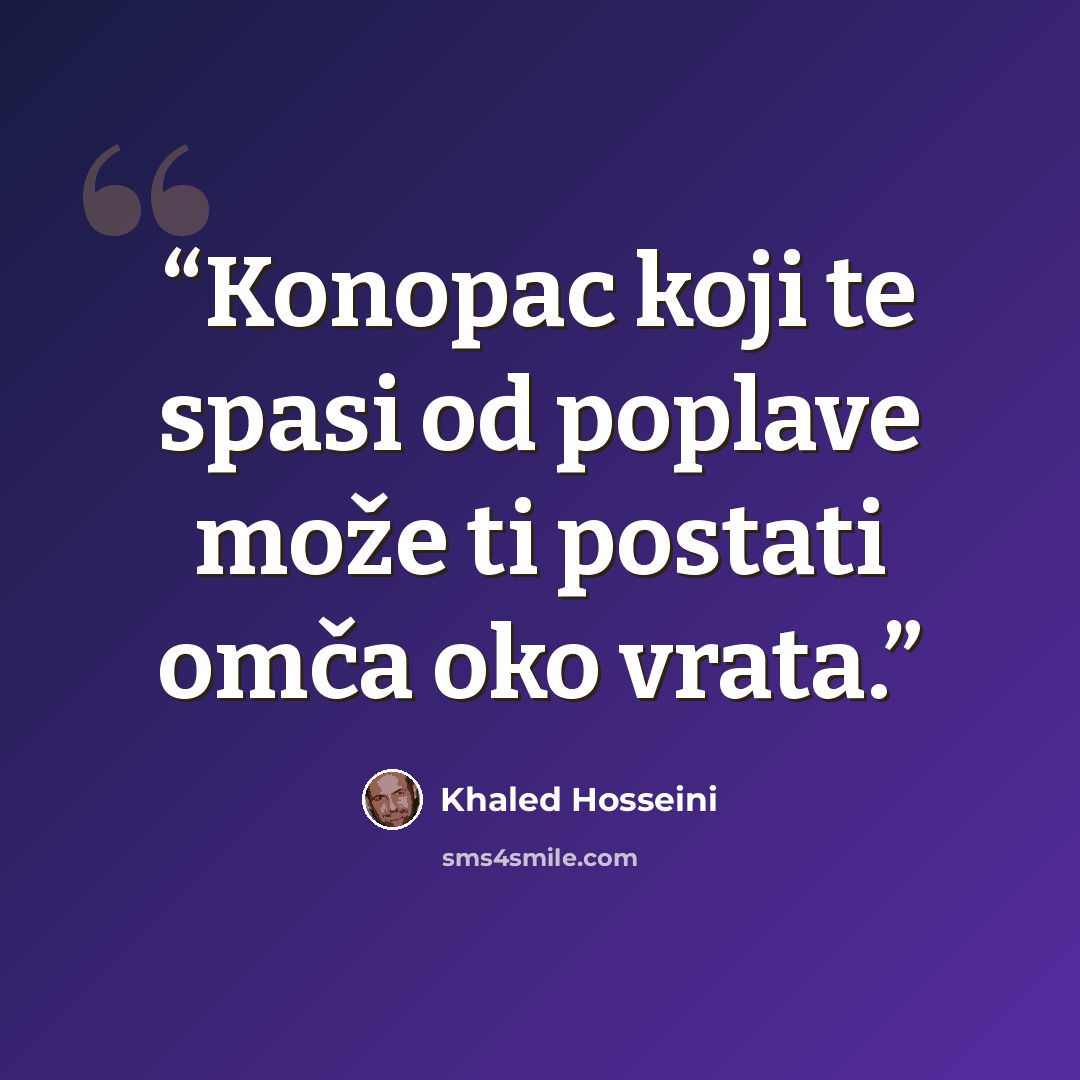 “Konopac koji te spasi od poplave može ti postati omča oko vrata.” quote by Khaled Hosseini
