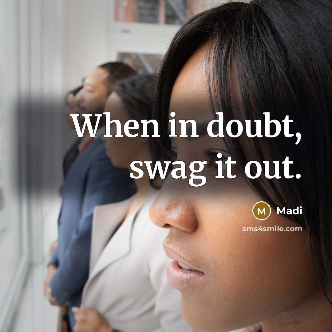 “When in doubt, swag it out.” quote by Madi
