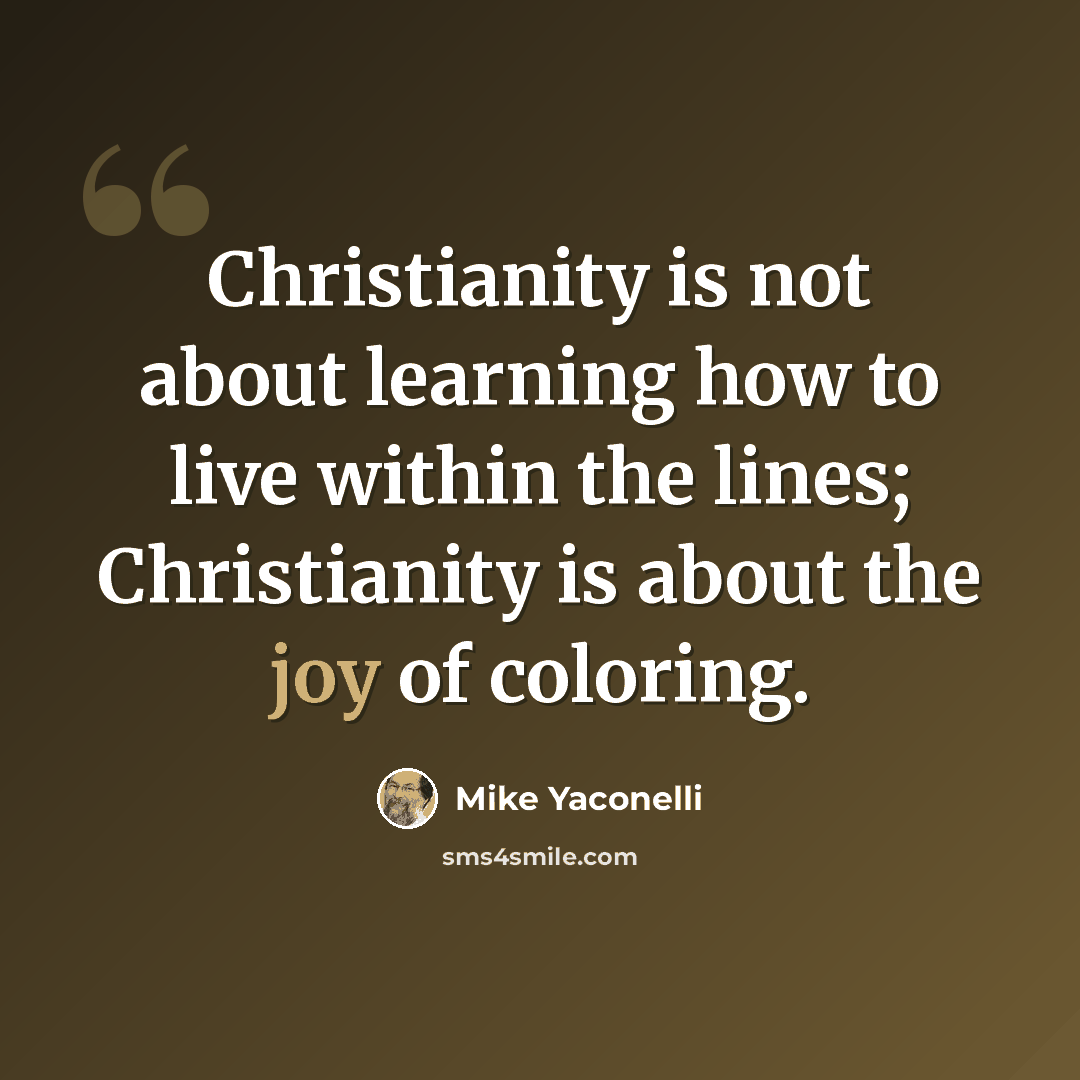 “Christianity is not about learning how to live within the lines; Christianity is about the joy of coloring.” quote by Mike Yaconelli