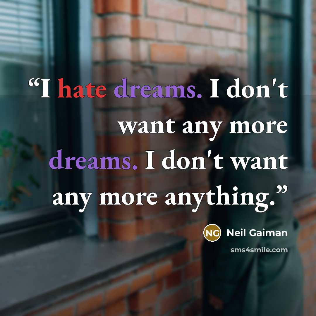 “I hate dreams. I don't want any more dreams. I don't want any more anything.” quote by Neil Gaiman