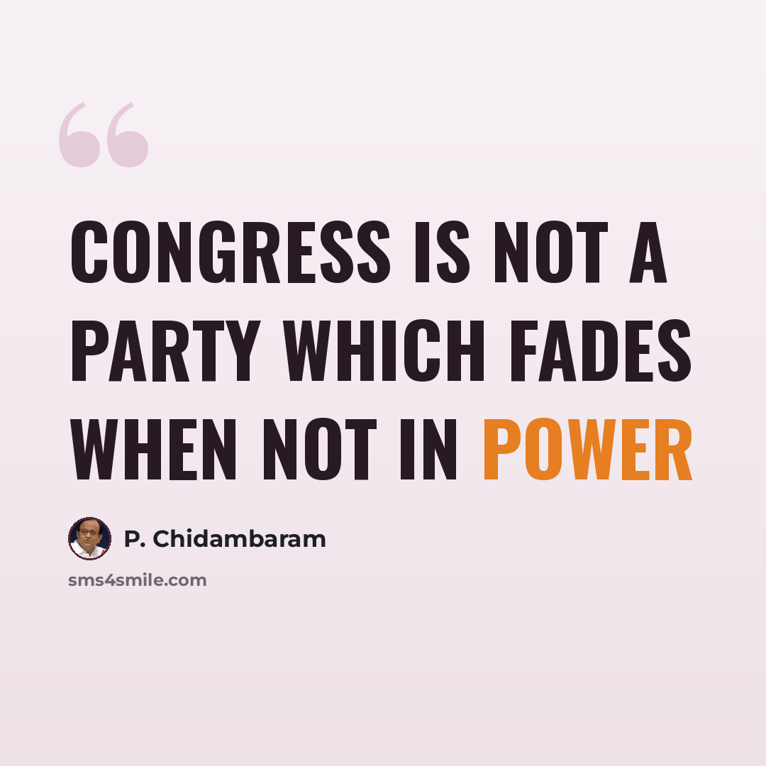 “Congress is not a party which fades when not in power” quote by P. Chidambaram