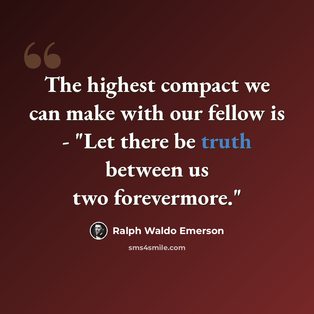 “The highest compact we can make with our fellow is - "Let there be truth between us two forevermore."” quote by Ralph Waldo Emerson