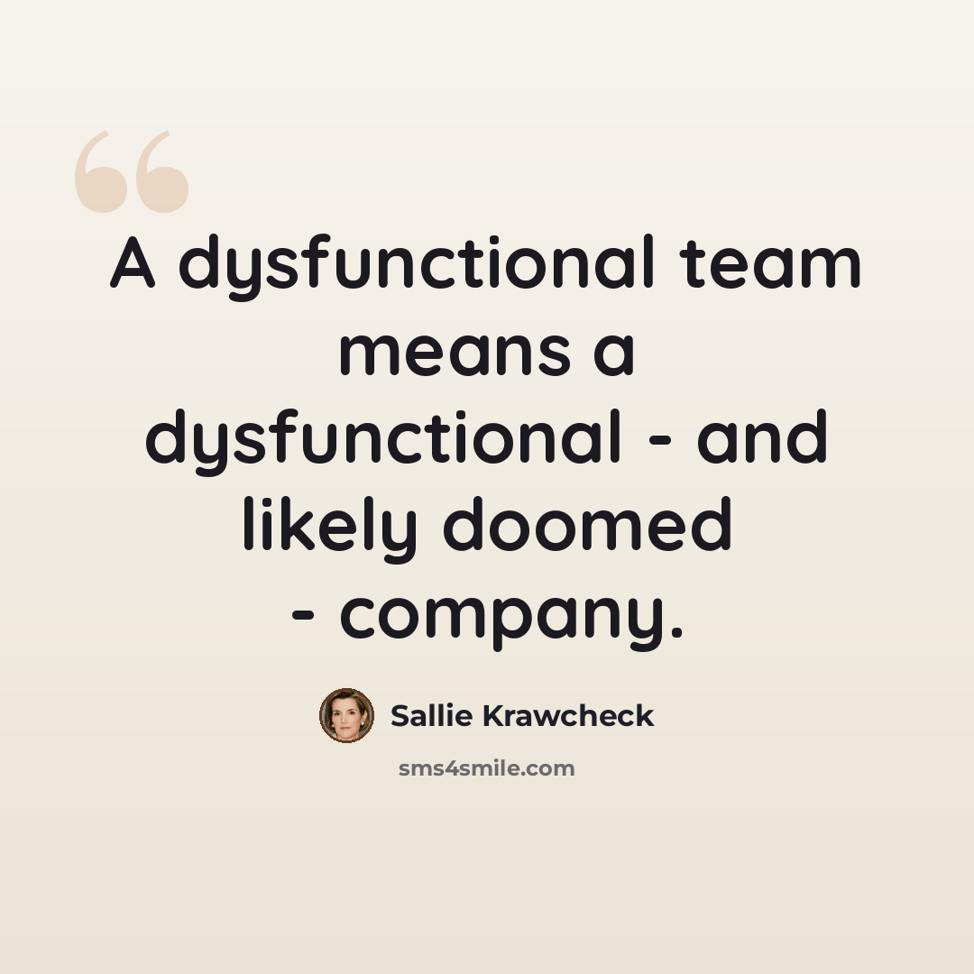 “A dysfunctional team means a dysfunctional - and likely doomed - company.” quote by Sallie Krawcheck