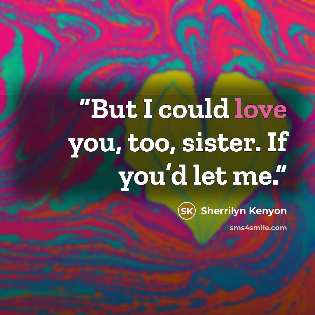 “But I could love you, too, sister. If you’d let me.” quote by Sherrilyn Kenyon