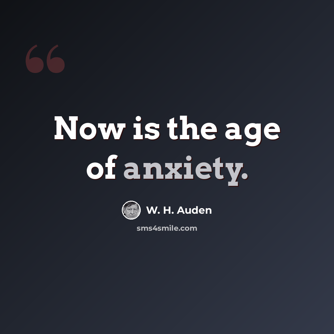 “Now is the age of anxiety.” quote by W. H. Auden