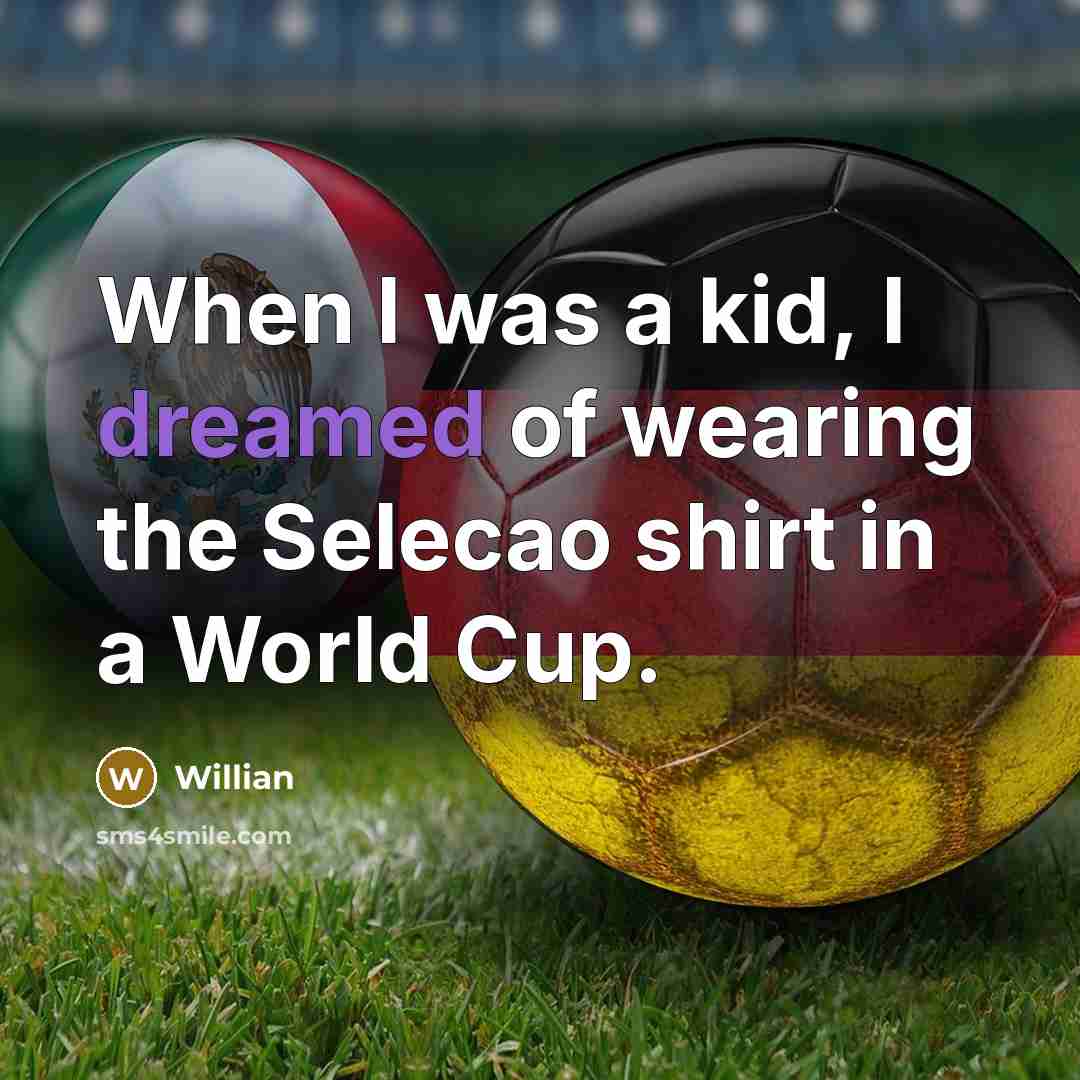 “When I was a kid, I dreamed of wearing the Selecao shirt in a World Cup.” quote by Willian