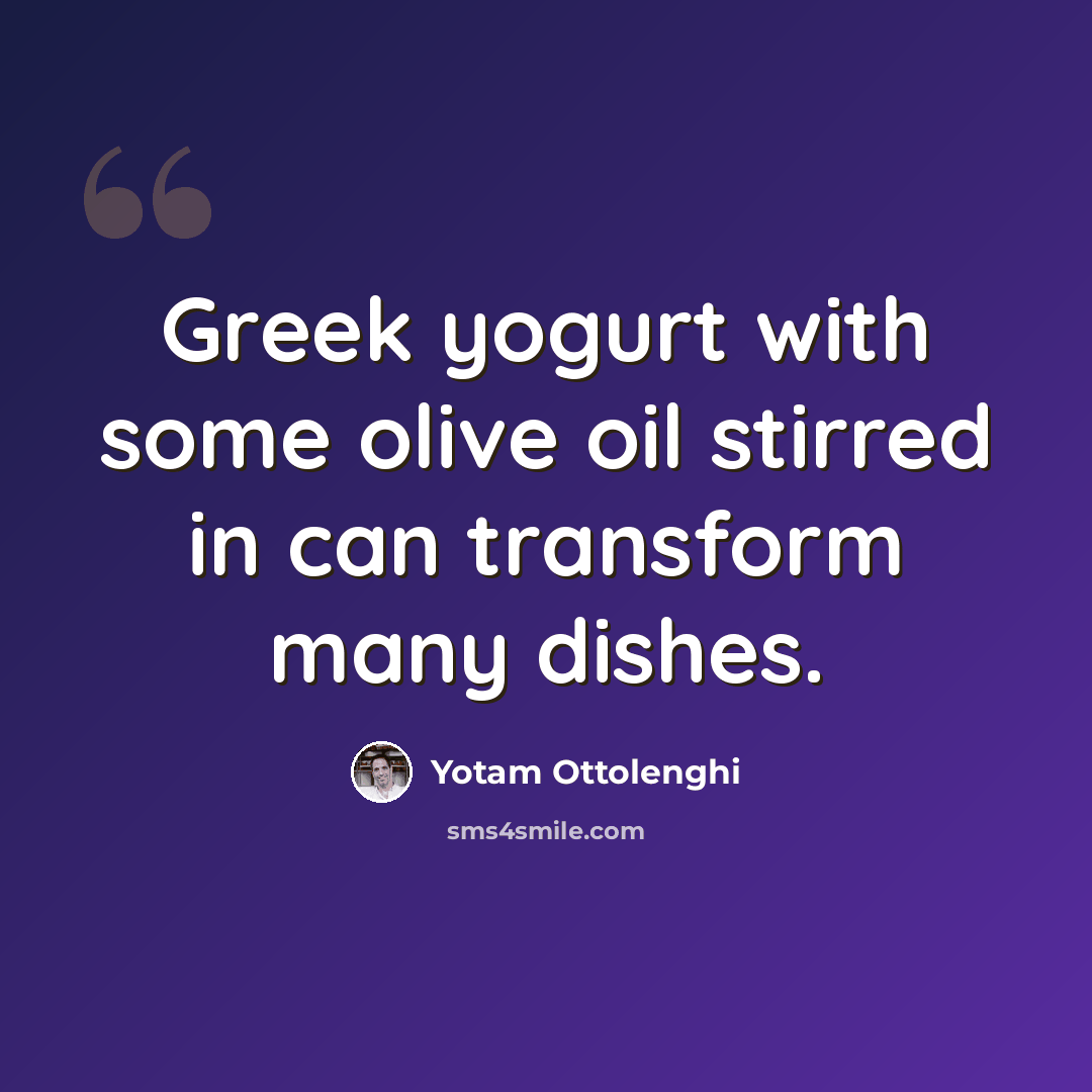 “Greek yogurt with some olive oil stirred in can transform many dishes.” quote by Yotam Ottolenghi