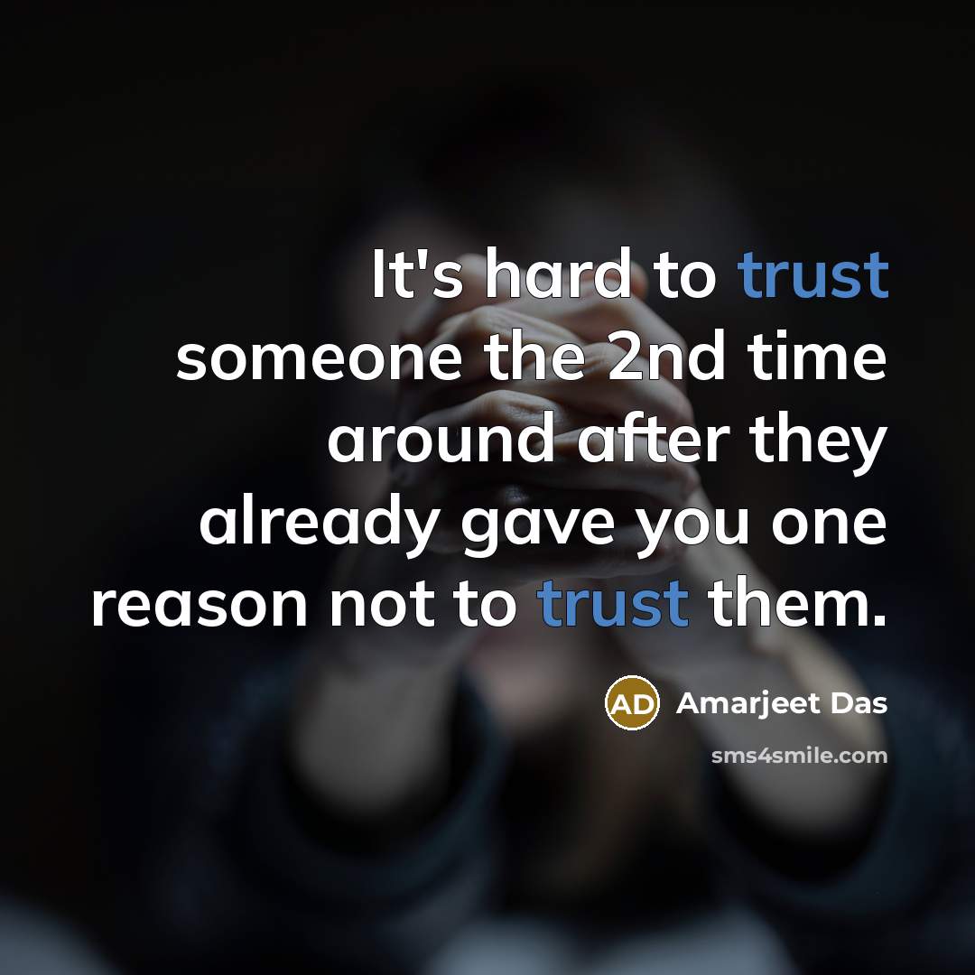 “It's hard to trust someone the 2nd time around after they already gave you one reason not to trust them.” quote by Amarjeet Das