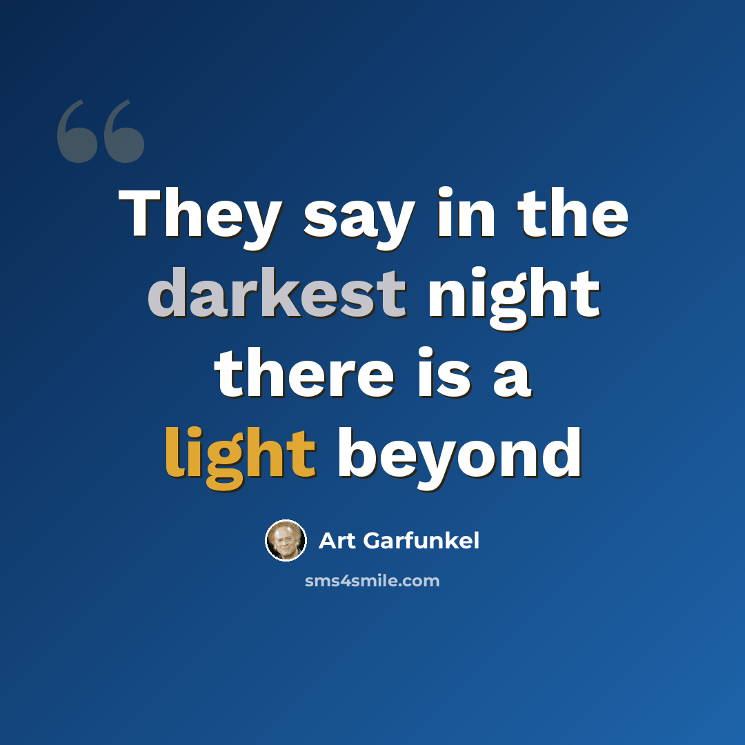 “They say in the darkest night there is a light beyond” quote by Art Garfunkel