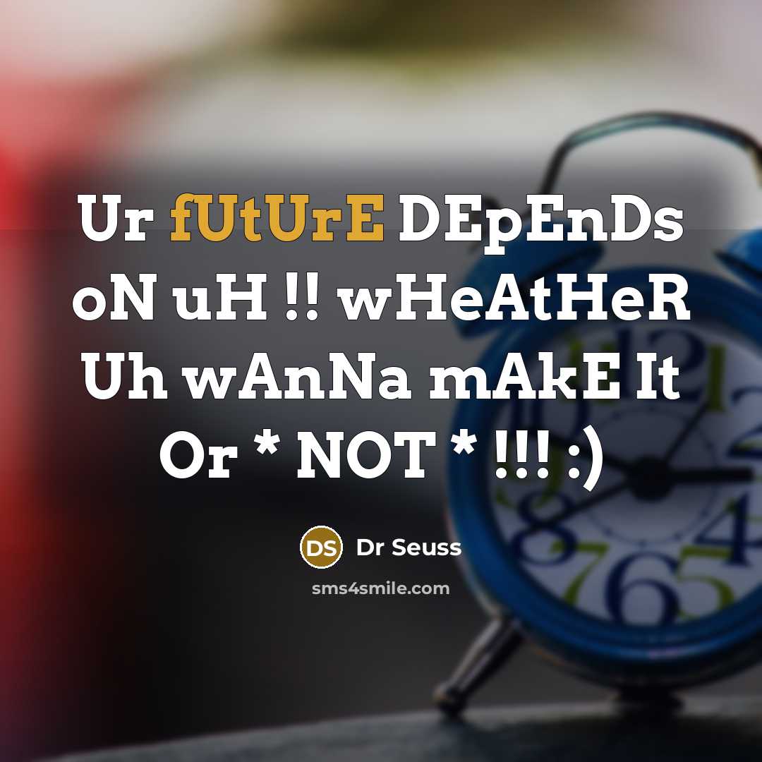 “Ur fUtUrE DEpEnDs oN uH !! wHeAtHeR Uh wAnNa mAkE It Or * NOT * !!! :)” quote by Dr Seuss