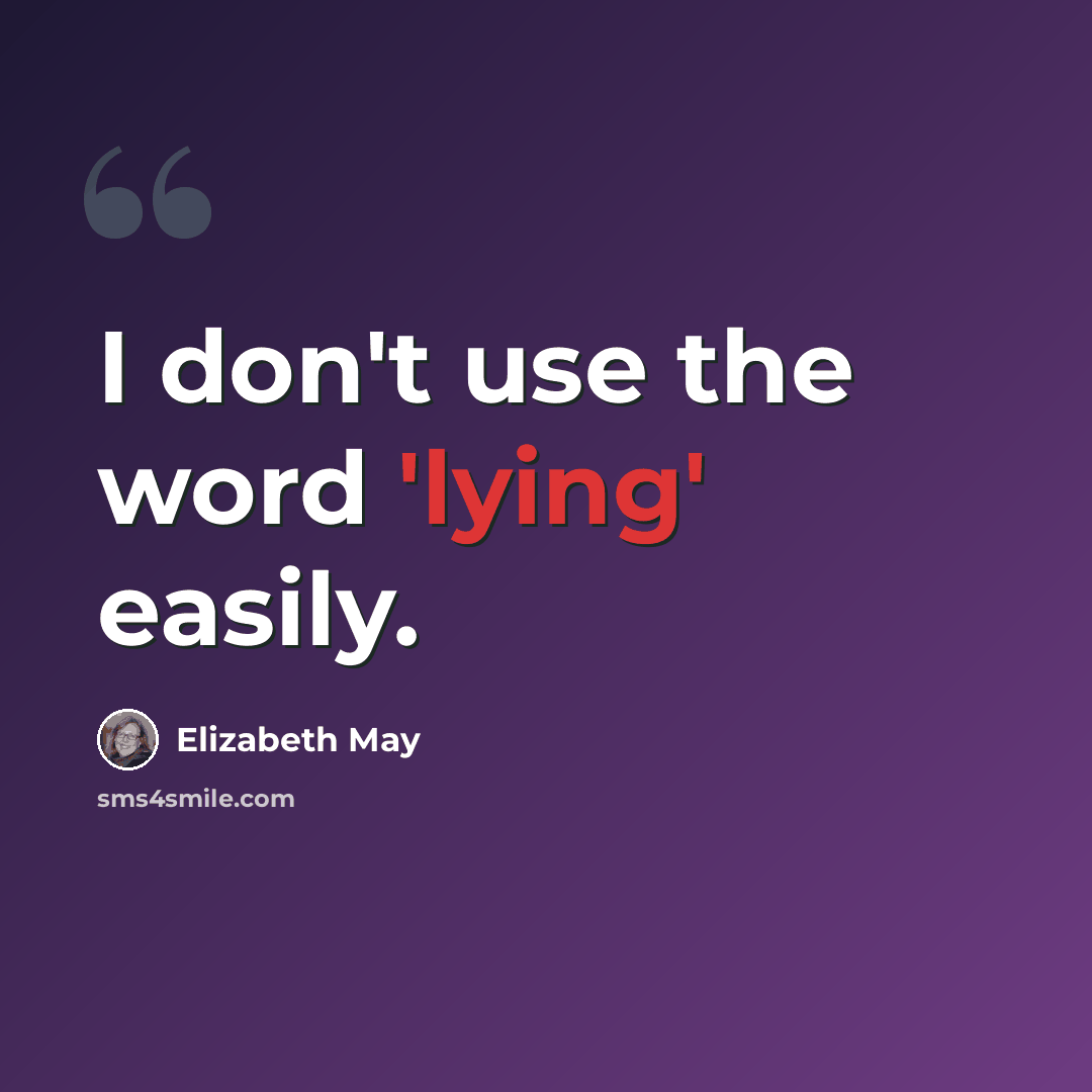 “I don't use the word 'lying' easily.” quote by Elizabeth May