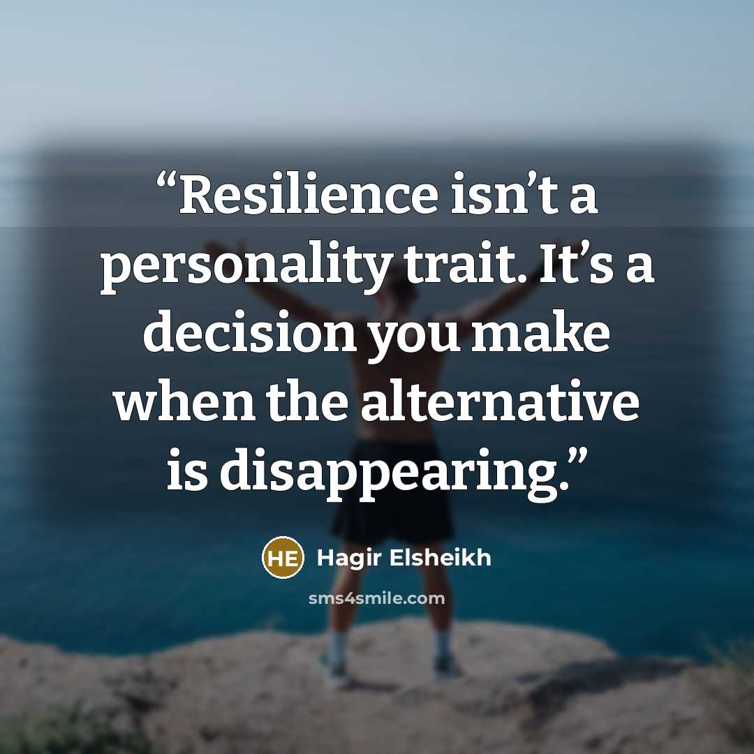 “Resilience isn’t a personality trait. It’s a decision you make when the alternative is disappearing.” quote by Hagir Elsheikh