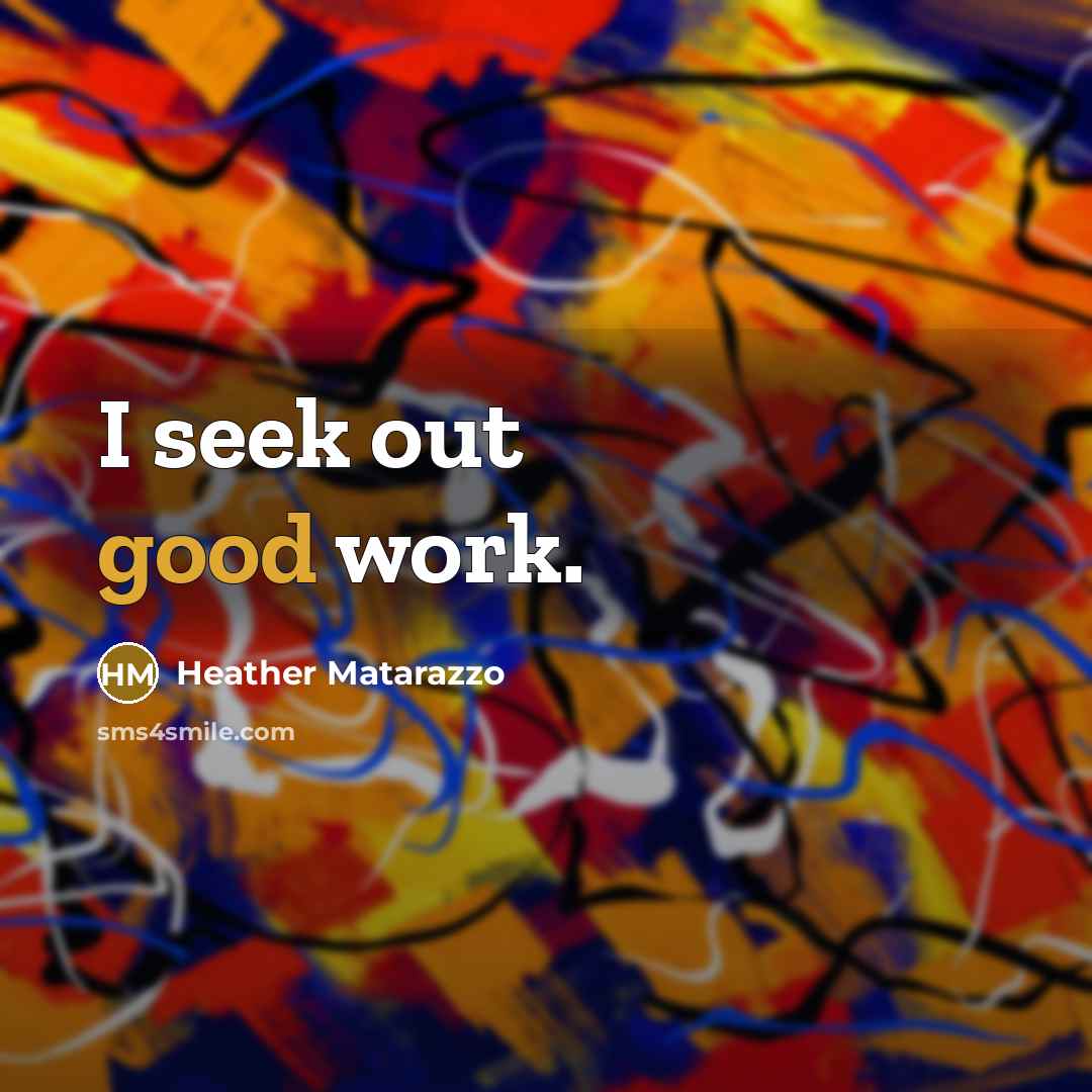 “I seek out good work.” quote by Heather Matarazzo