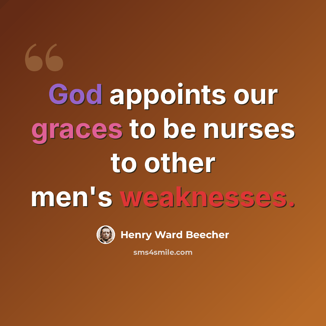 “God appoints our graces to be nurses to other men's weaknesses.” quote by Henry Ward Beecher