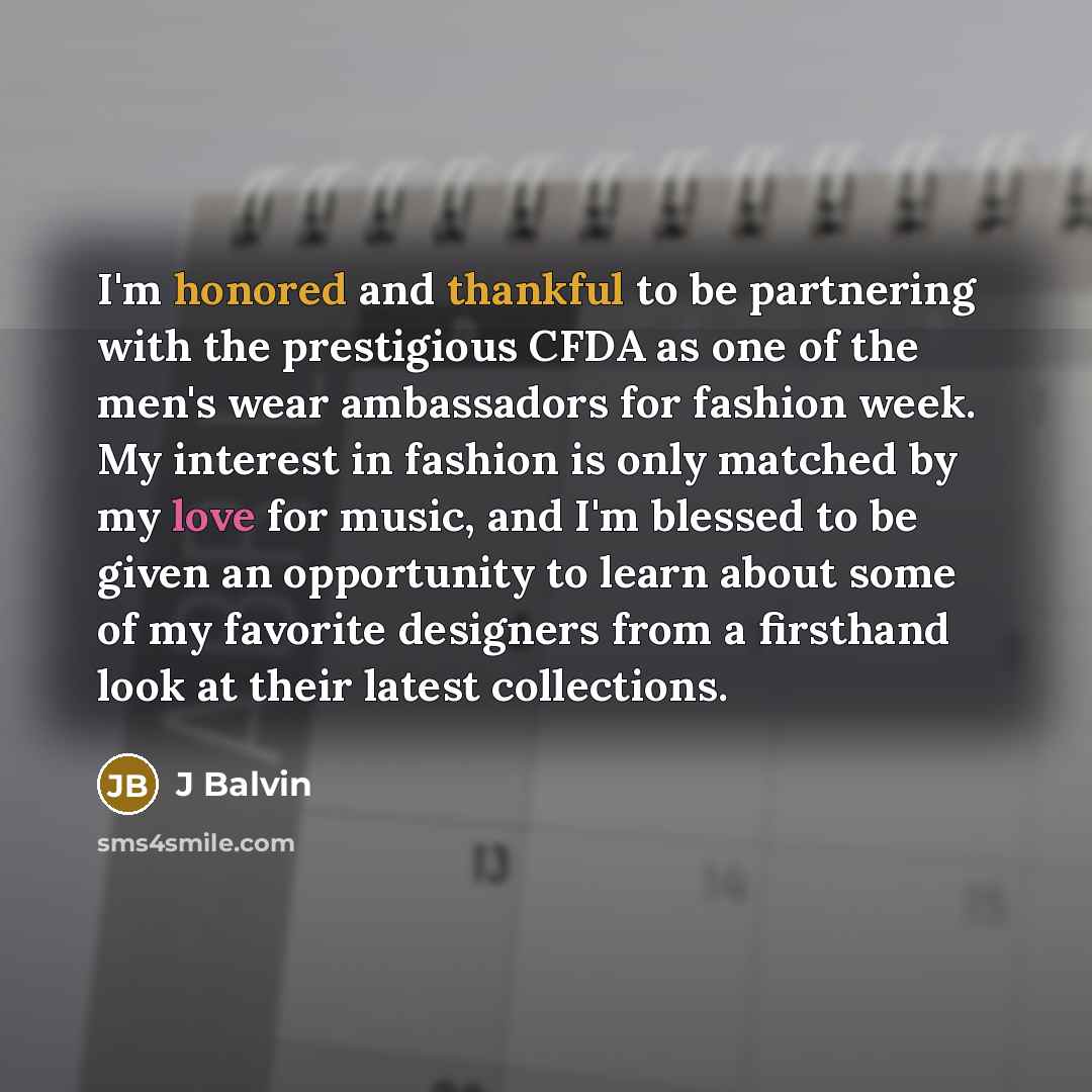 “I'm honored and thankful to be partnering with the prestigious CFDA as one of the men's wear ambassadors for fashion week. My interest in fashion is only matched by my love for music, and I'm blessed to be given an opportunity to learn about some of my favorite designers from a firsthand look at…” quote by J Balvin
