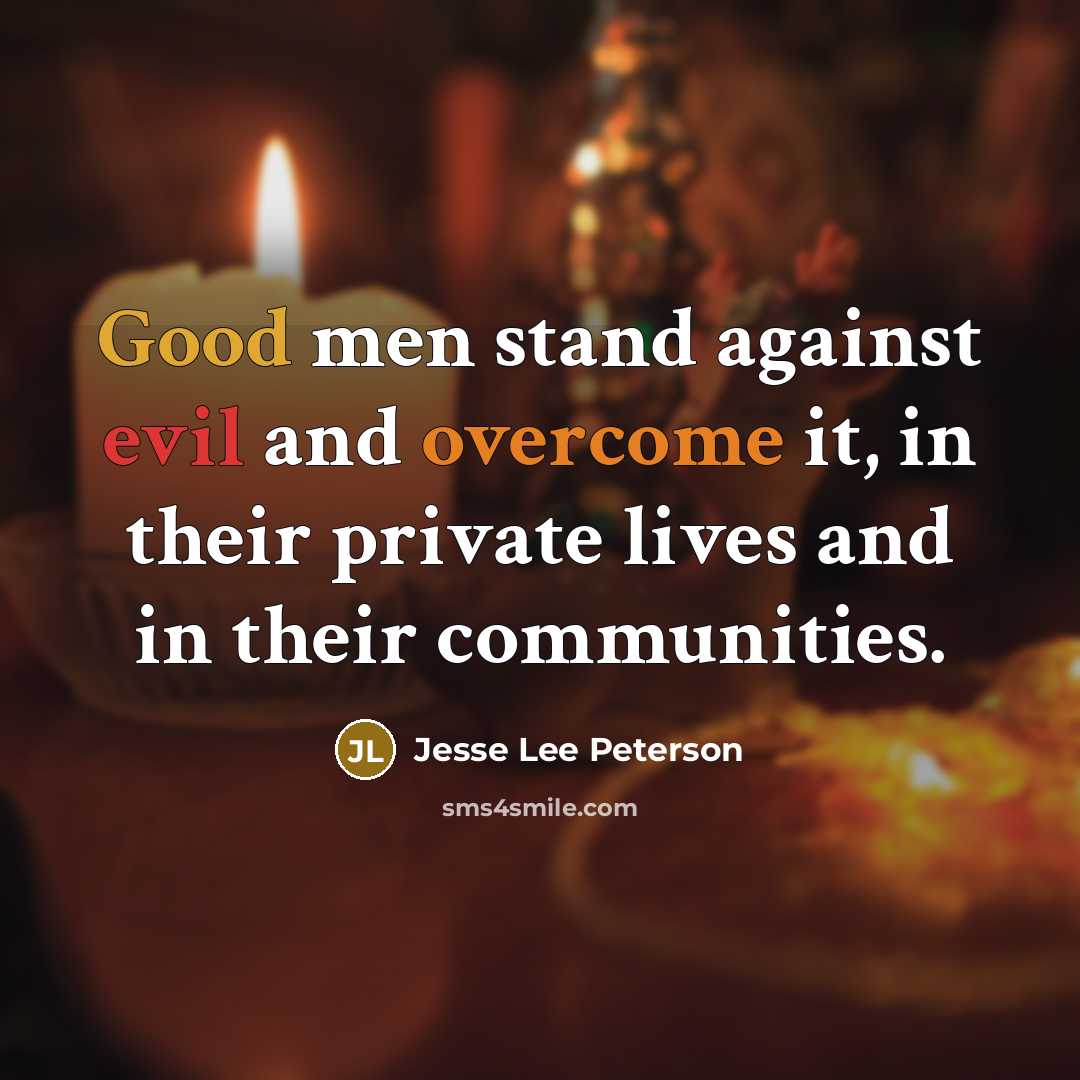 “Good men stand against evil and overcome it, in their private lives and in their communities.” quote by Jesse Lee Peterson