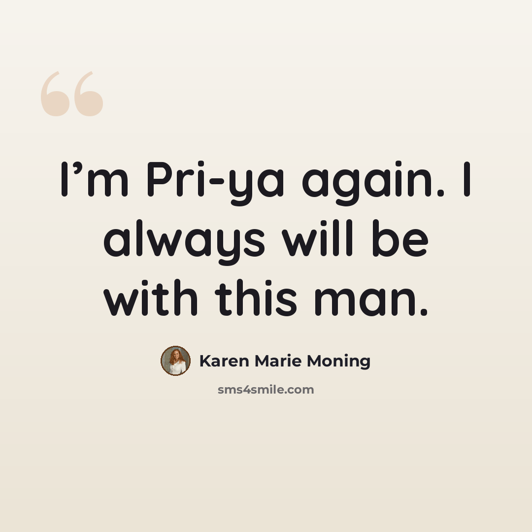 “I’m Pri-ya again. I always will be with this man.” quote by Karen Marie Moning