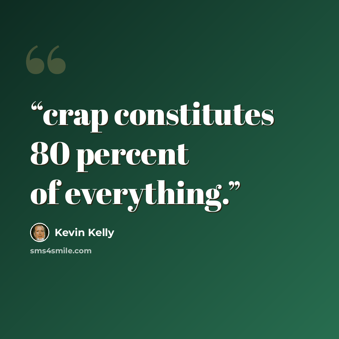 “crap constitutes 80 percent of everything.” quote by Kevin Kelly