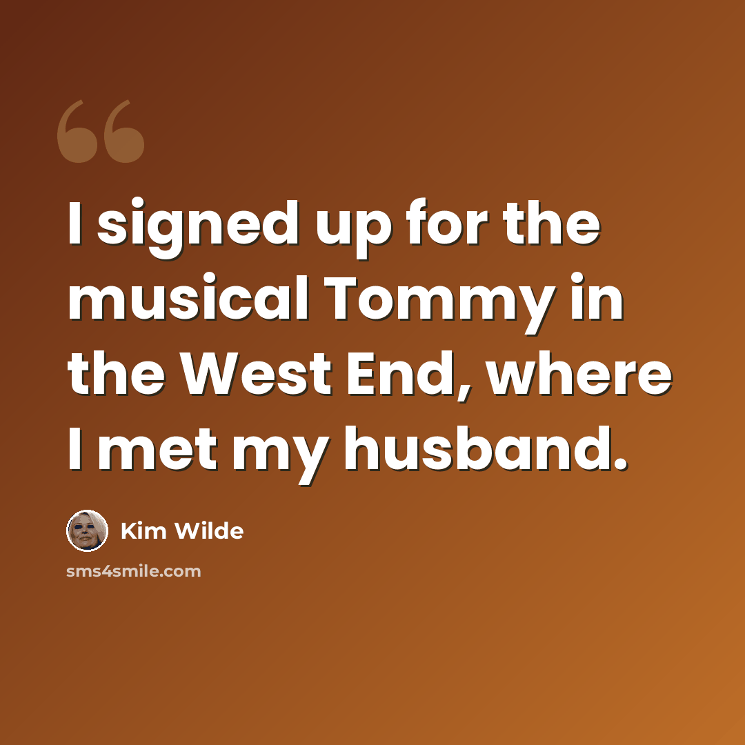 “I signed up for the musical Tommy in the West End, where I met my husband.” quote by Kim Wilde
