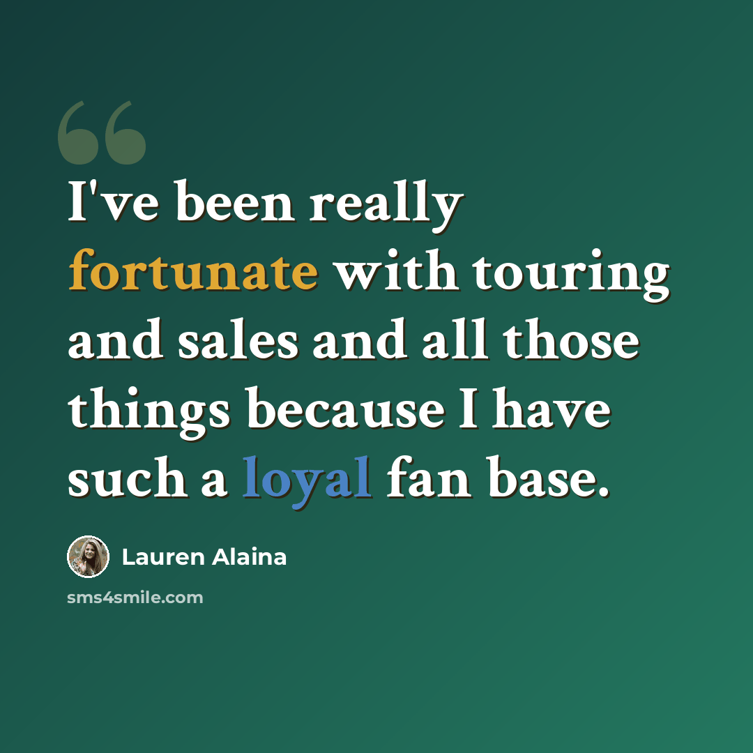 “I've been really fortunate with touring and sales and all those things because I have such a loyal fan base.” quote by Lauren Alaina