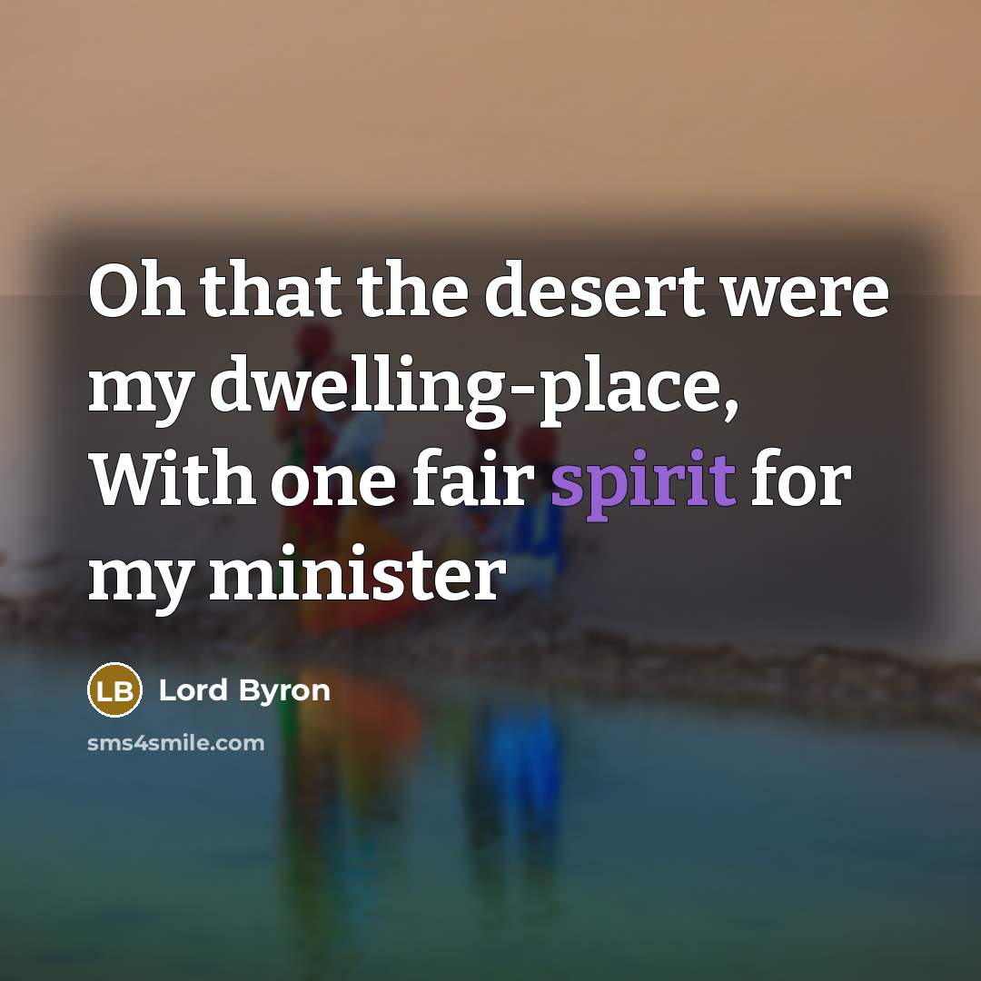“Oh that the desert were my dwelling-place, With one fair spirit for my minister” quote by Lord Byron