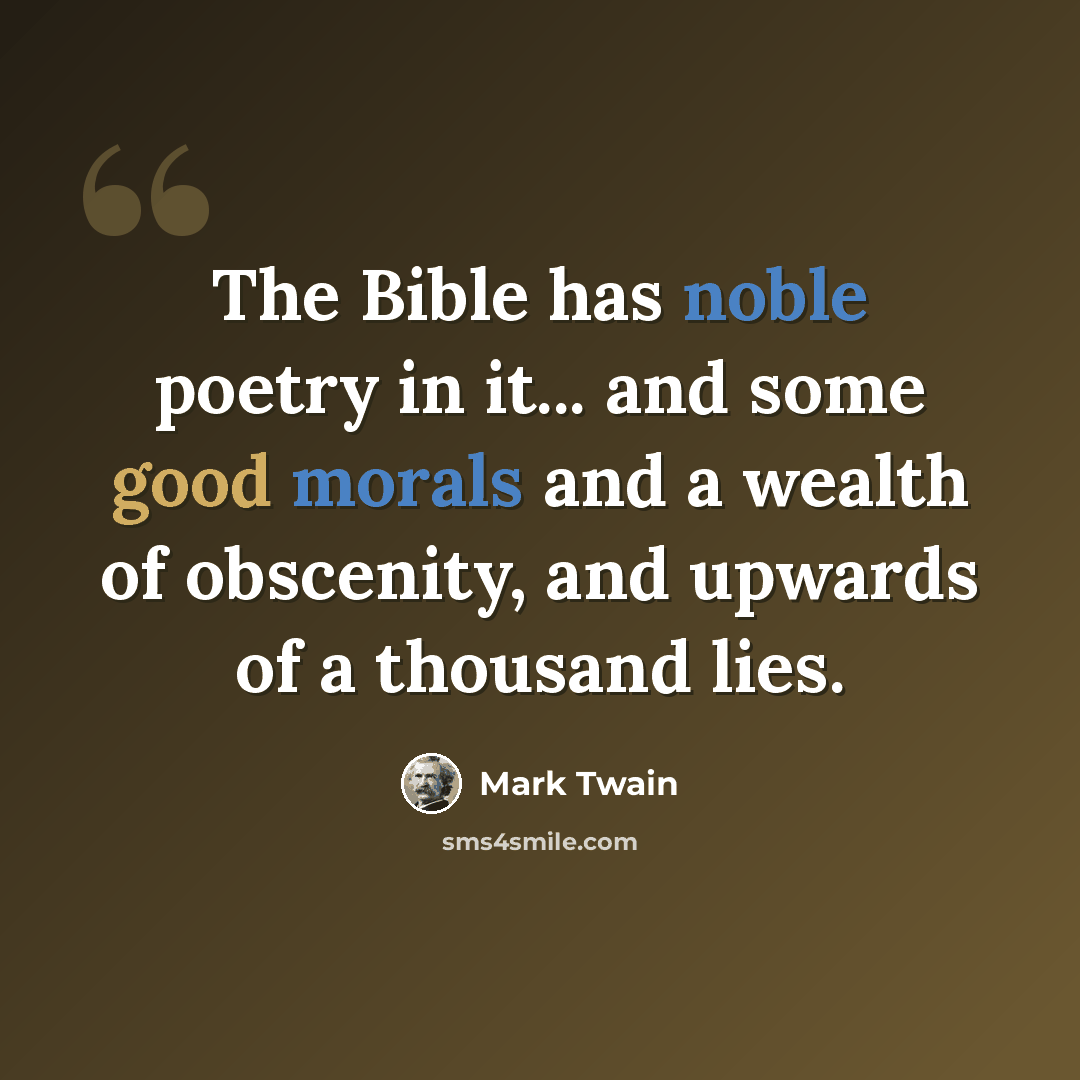 “The Bible has noble poetry in it... and some good morals and a wealth of obscenity, and upwards of a thousand lies.” quote by Mark Twain