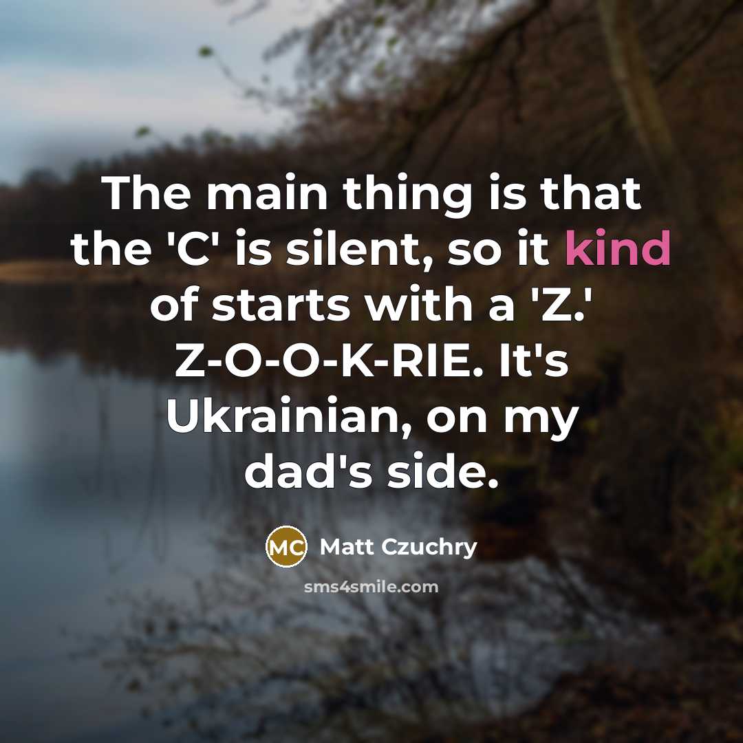 “The main thing is that the 'C' is silent, so it kind of starts with a 'Z.' Z-O-O-K-RIE. It's Ukrainian, on my dad's side.” quote by Matt Czuchry