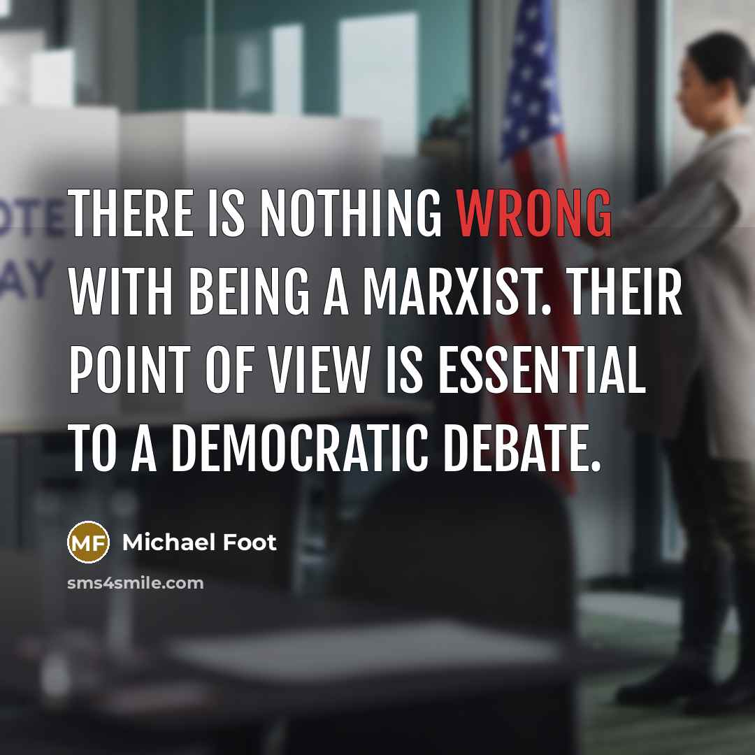 “There is nothing wrong with being a Marxist. Their point of view is essential to a democratic debate.” quote by Michael Foot