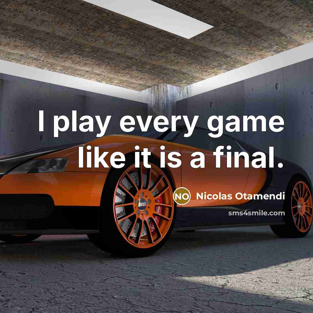 “I play every game like it is a final.” quote by Nicolas Otamendi