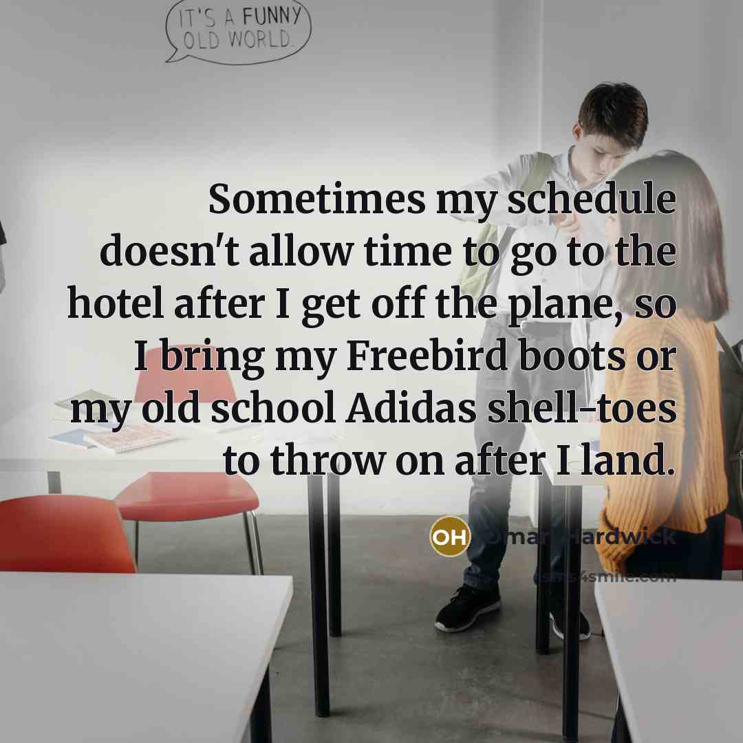 “Sometimes my schedule doesn't allow time to go to the hotel after I get off the plane, so I bring my Freebird boots or my old school Adidas shell-toes to throw on after I land.” quote by Omari Hardwick