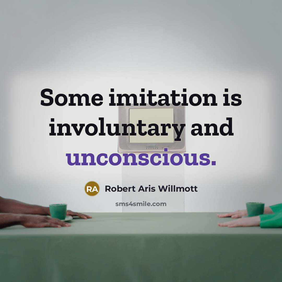 “Some imitation is involuntary and unconscious.” quote by Robert Aris Willmott