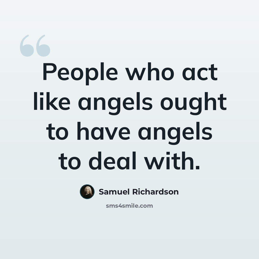 “People who act like angels ought to have angels to deal with.” quote by Samuel Richardson