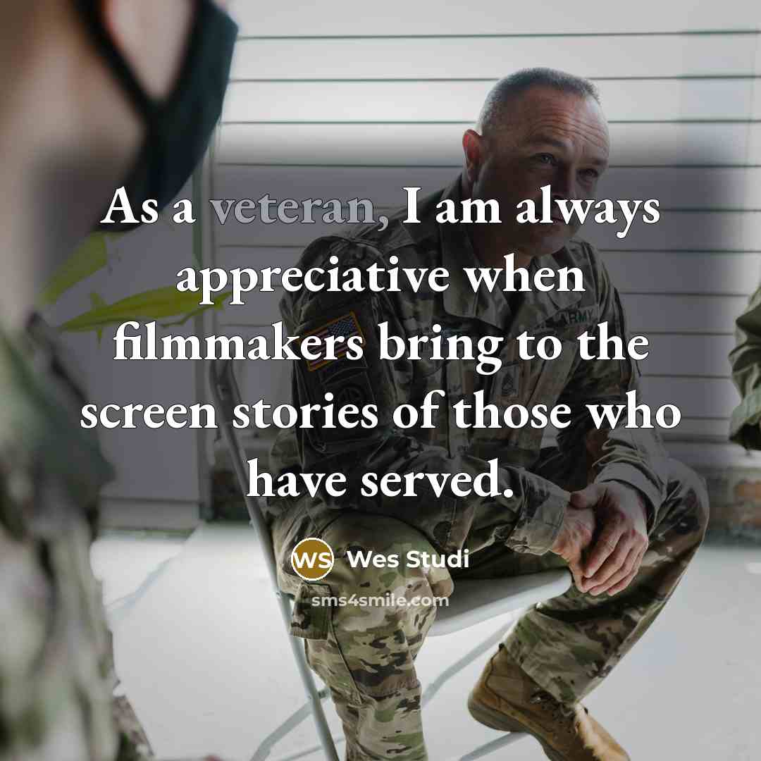 “As a veteran, I am always appreciative when filmmakers bring to the screen stories of those who have served.” quote by Wes Studi