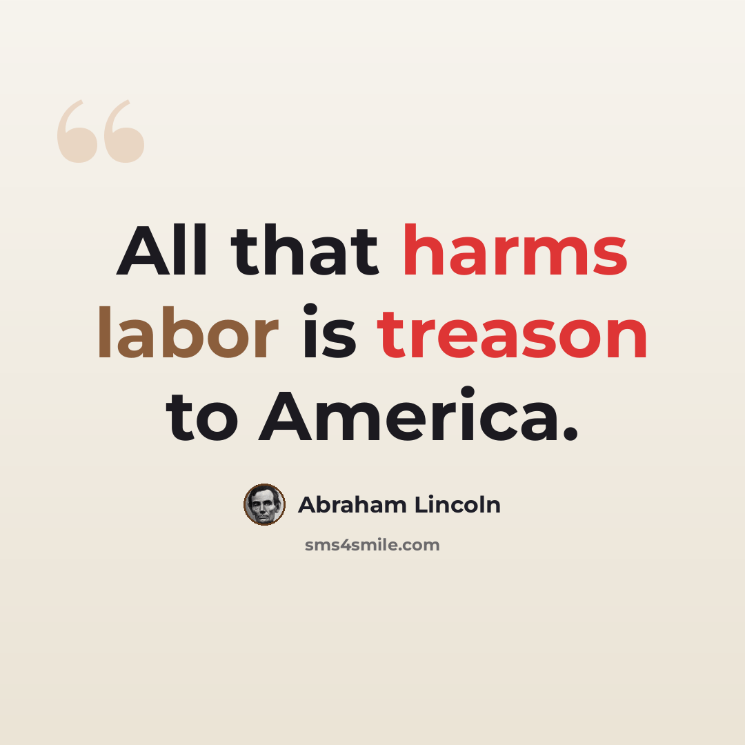 “All that harms labor is treason to America.” quote by Abraham Lincoln