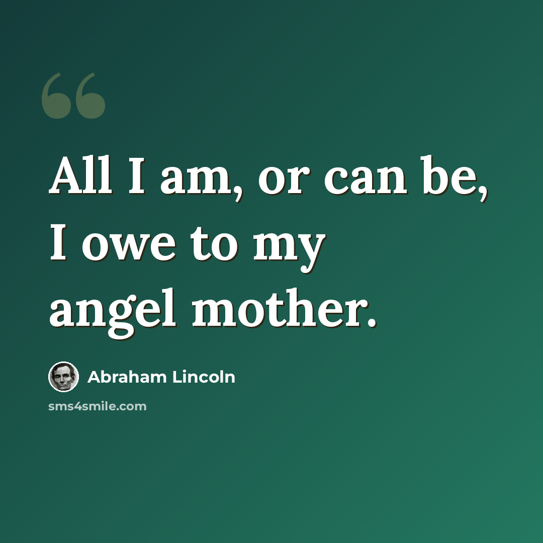 “All I am, or can be, I owe to my angel mother.” quote by Abraham Lincoln